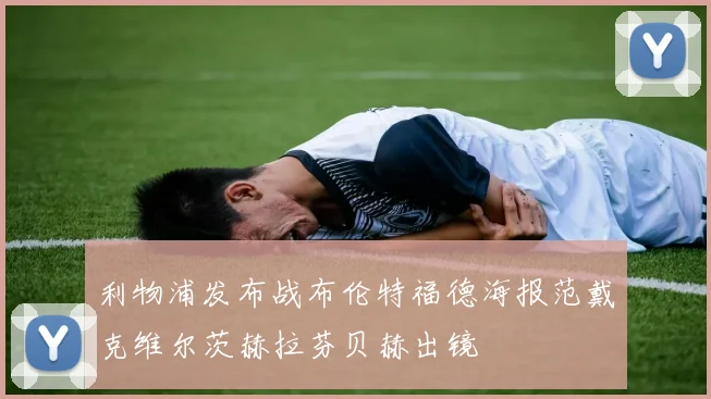 利物浦发布战布伦特福德海报范戴克维尔茨赫拉芬贝赫出镜
